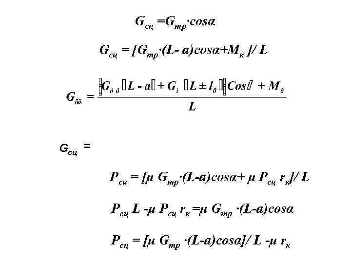 Gсц =Gтр·cosα Gсц = [Gтр·(L- а)cosα+Мк ]/ L Gсц = Рсц = [μ Gтр·(L-а)cosα+