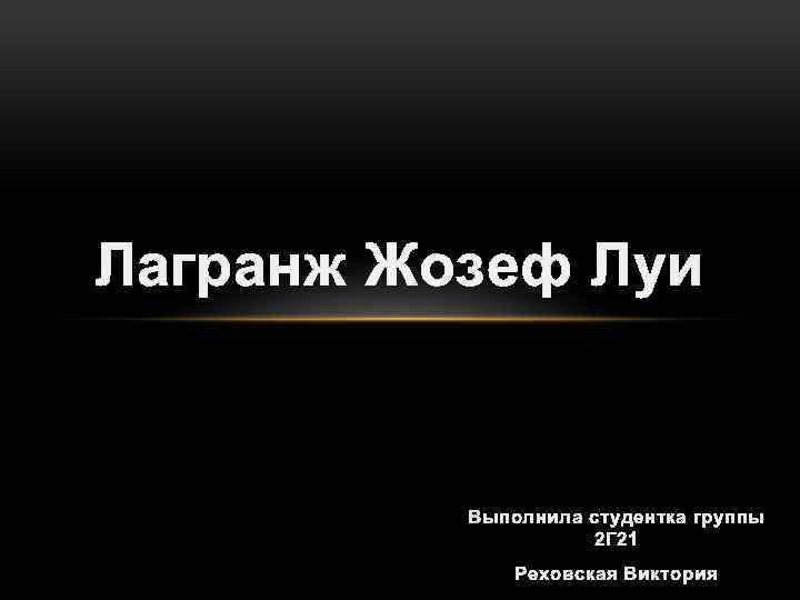 Лагранж Жозеф Луи Выполнила студентка группы 2 Г 21 Реховская Виктория 