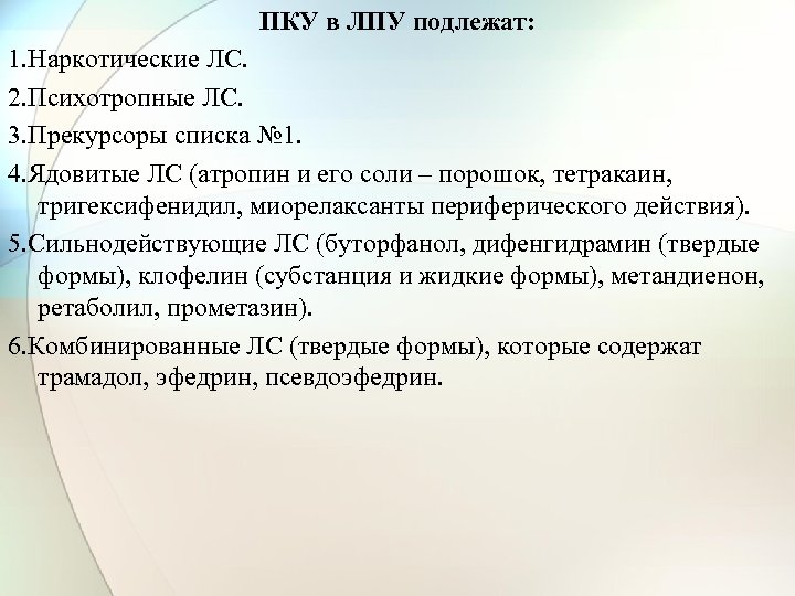 ПКУ в ЛПУ подлежат: 1. Наркотические ЛС. 2. Психотропные ЛС. 3. Прекурсоры списка №