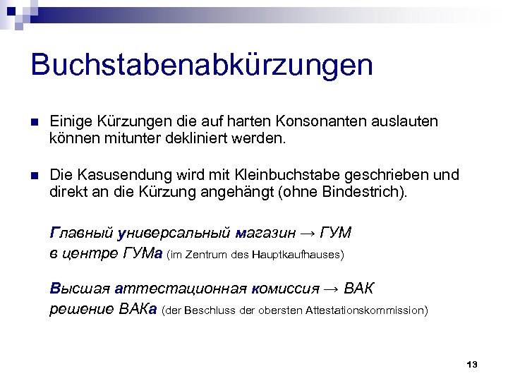 Buchstabenabkürzungen n Einige Kürzungen die auf harten Konsonanten auslauten können mitunter dekliniert werden. n