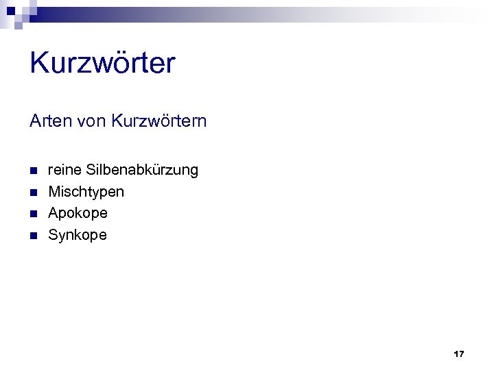 Kurzwörter Arten von Kurzwörtern n n reine Silbenabkürzung Mischtypen Apokope Synkope 17 