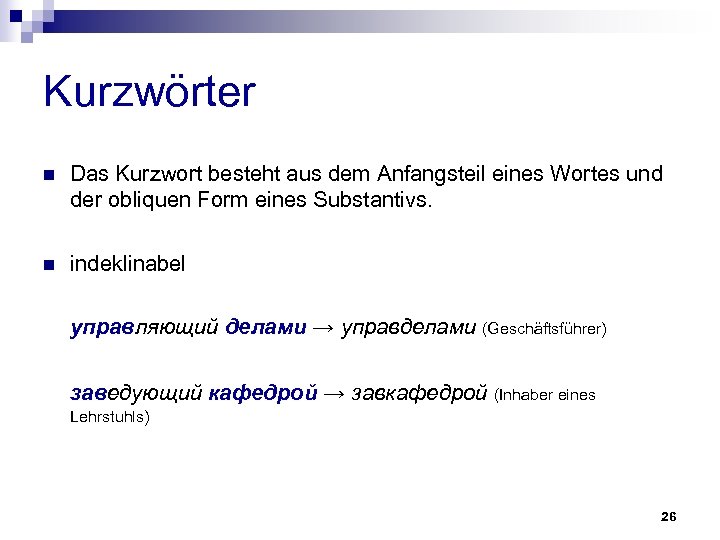 Kurzwörter n Das Kurzwort besteht aus dem Anfangsteil eines Wortes und der obliquen Form