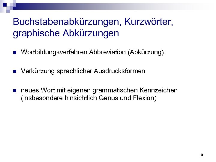 Buchstabenabkürzungen, Kurzwörter, graphische Abkürzungen n Wortbildungsverfahren Abbreviation (Abkürzung) n Verkürzung sprachlicher Ausdrucksformen n neues