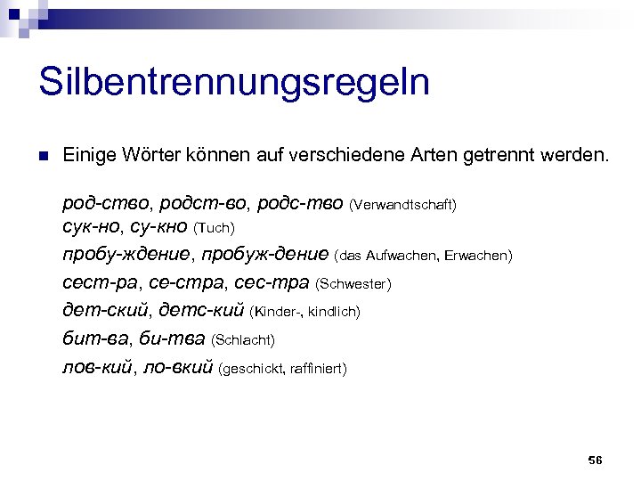 Silbentrennungsregeln n Einige Wörter können auf verschiedene Arten getrennt werden. род-ство, родст-во, родс-тво (Verwandtschaft)