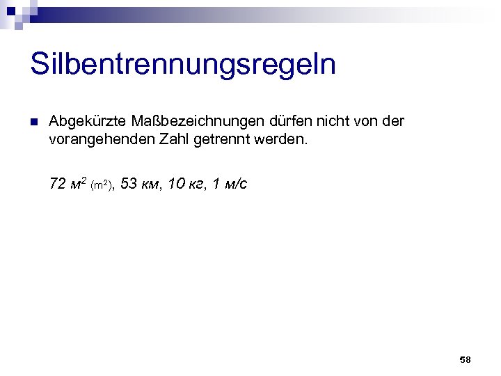 Silbentrennungsregeln n Abgekürzte Maßbezeichnungen dürfen nicht von der vorangehenden Zahl getrennt werden. 72 м