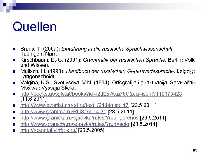 Quellen n n Bruns, T. (2007): Einführung in die russische Sprachwissenschaft. Tübingen: Narr. Kirschbaum,