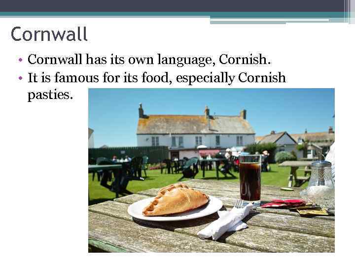 Cornwall • Cornwall has its own language, Cornish. • It is famous for its