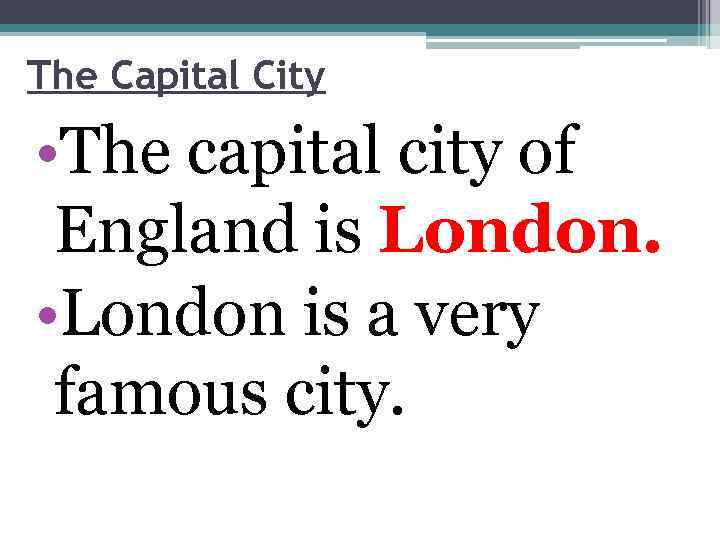 The Capital City • The capital city of England is London. • London is