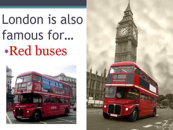 London is also famous for… • Red buses 