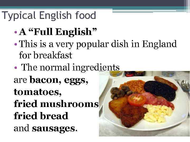 Typical English food • A “Full English” • This is a very popular dish