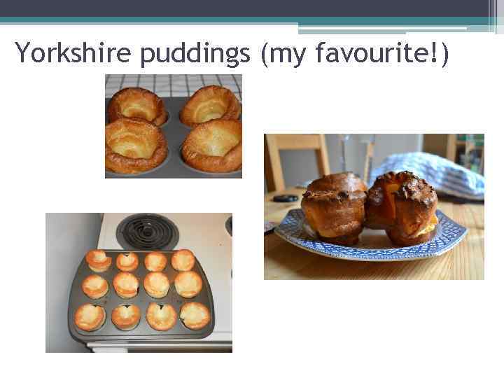 Yorkshire puddings (my favourite!) 