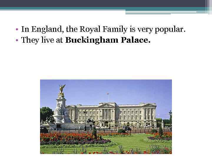  • In England, the Royal Family is very popular. • They live at