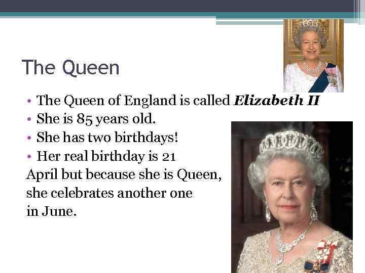 The Queen • The Queen of England is called Elizabeth II • She is