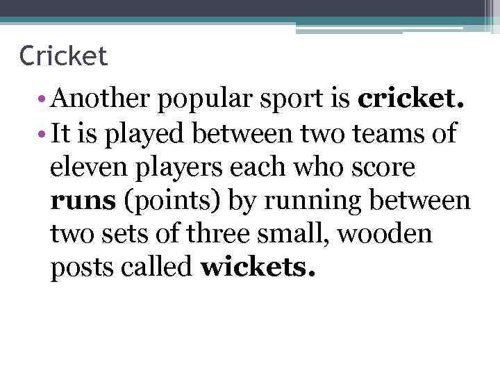 Cricket • Another popular sport is cricket. • It is played between two teams