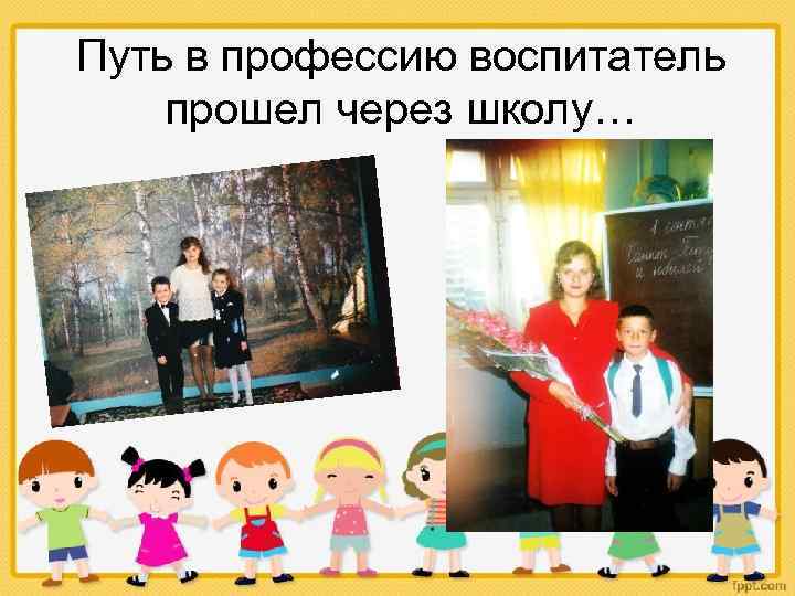 Путь в профессию воспитатель прошел через школу… 