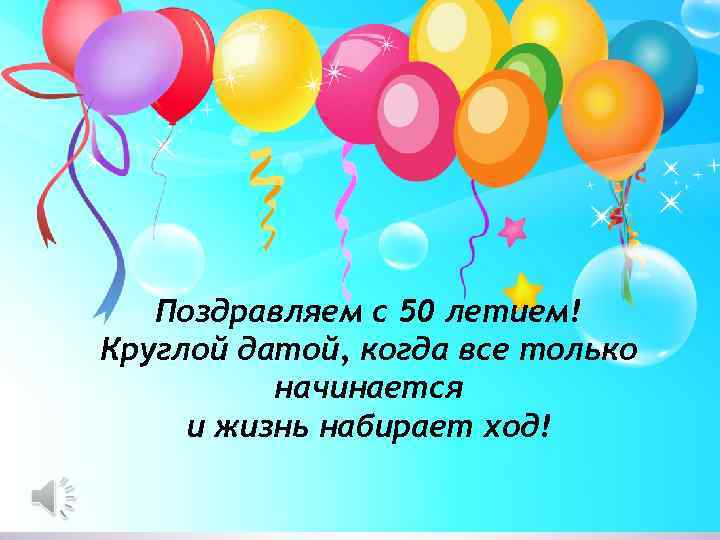 Поздравляем с 50 летием! Круглой датой, когда все только начинается и жизнь набирает ход!