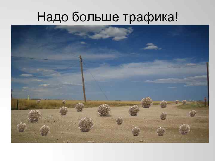 Надо больше трафика! 