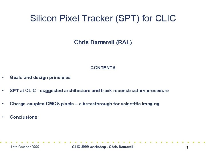 Silicon Pixel Tracker (SPT) for CLIC Chris Damerell (RAL) CONTENTS • Goals and design