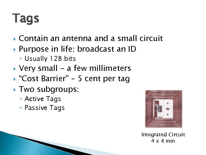 Tags Contain an antenna and a small circuit Purpose in life: broadcast an ID