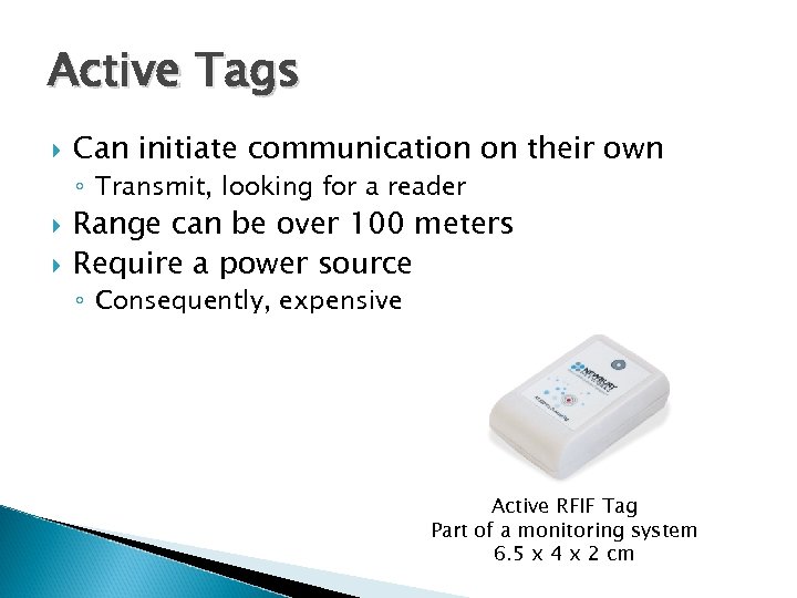 Active Tags Can initiate communication on their own ◦ Transmit, looking for a reader