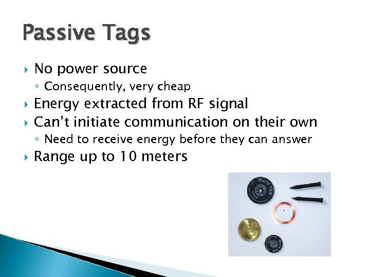 Passive Tags No power source ◦ Consequently, very cheap Energy extracted from RF signal