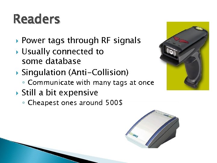 Readers Power tags through RF signals Usually connected to some database Singulation (Anti-Collision) ◦