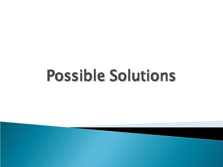Possible Solutions 