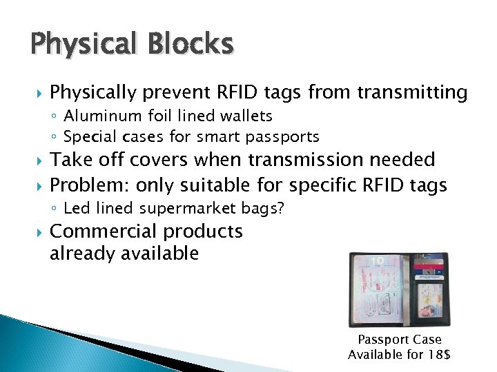Physical Blocks Physically prevent RFID tags from transmitting ◦ Aluminum foil lined wallets ◦