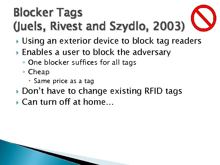 Blocker Tags (Juels, Rivest and Szydlo, 2003) Using an exterior device to block tag