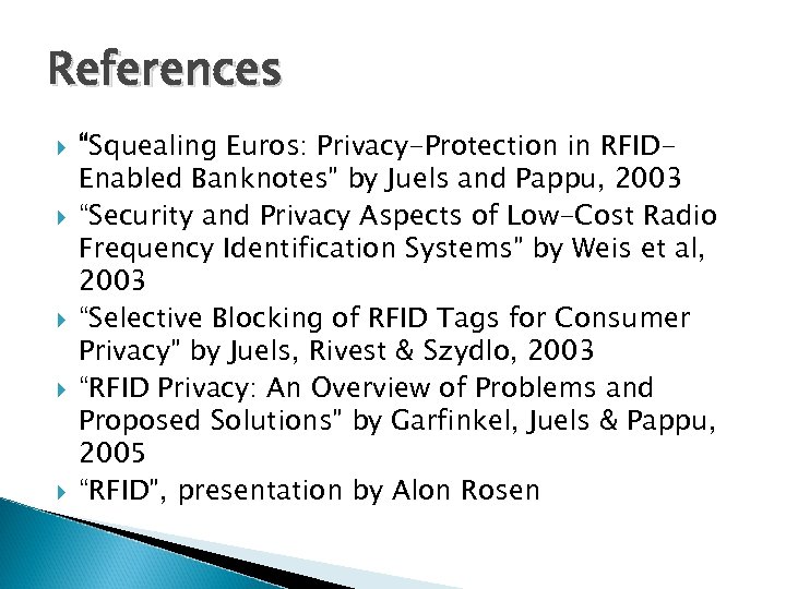References “Squealing Euros: Privacy-Protection in RFIDEnabled Banknotes” by Juels and Pappu, 2003 “Security and