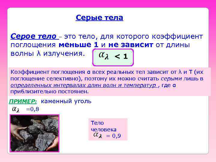 Серые тела Серое тело – это тело, для которого коэффициент поглощения меньше 1 и