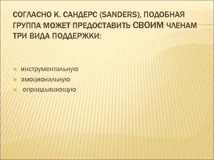 СОГЛАСНО К. САНДЕРС (SANDERS), ПОДОБНАЯ ГРУППА МОЖЕТ ПРЕДОСТАВИТЬ СВОИМ ЧЛЕНАМ ТРИ ВИДА ПОДДЕРЖКИ: инструментальную