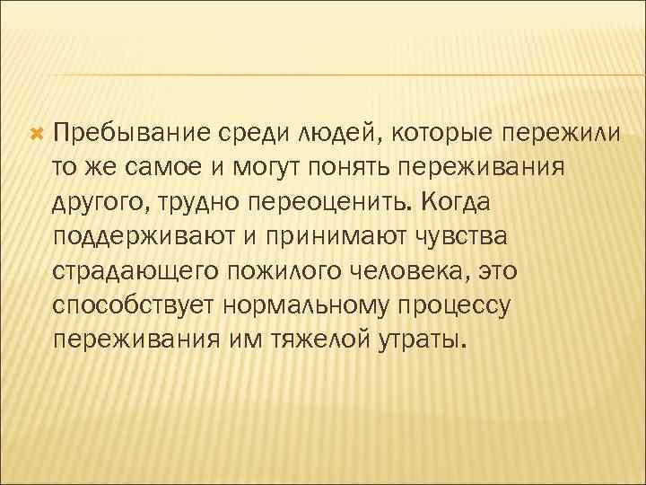  Пребывание среди людей, которые пережили то же самое и могут понять переживания другого,