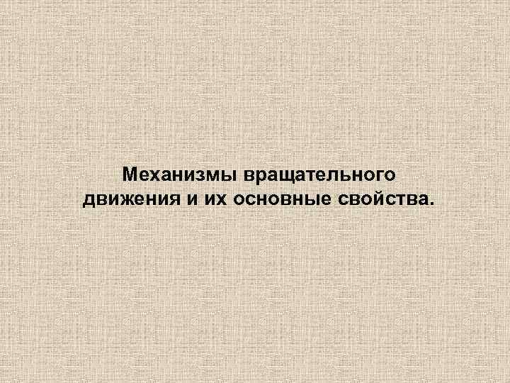 Механизмы вращательного движения и их основные свойства. 