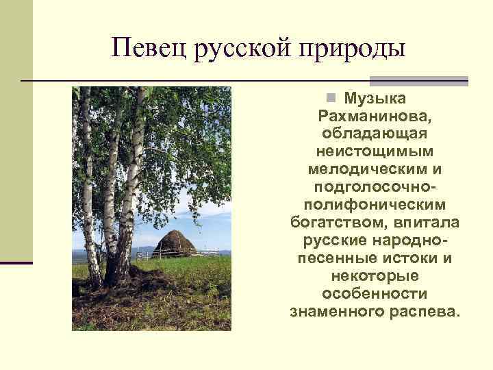 Певец русской природы n Музыка Рахманинова, обладающая неистощимым мелодическим и подголосочнополифоническим богатством, впитала русские