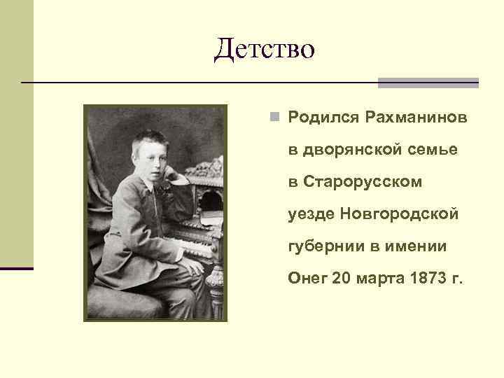 Детство n Родился Рахманинов в дворянской семье в Старорусском уезде Новгородской губернии в имении