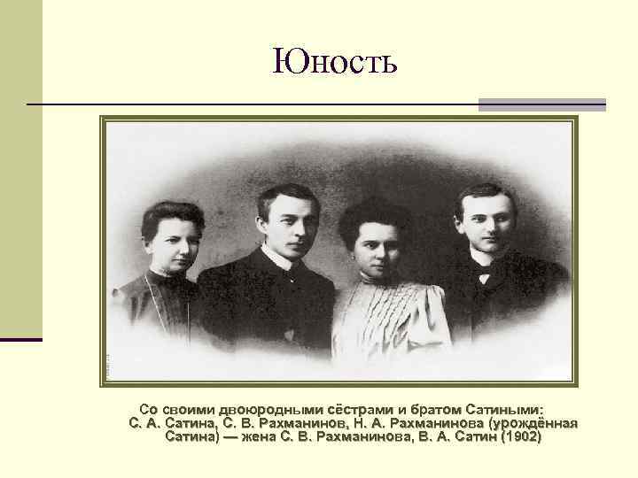 Юность Со своими двоюродными сёстрами и братом Сатиными: С. А. Сатина, С. В. Рахманинов,