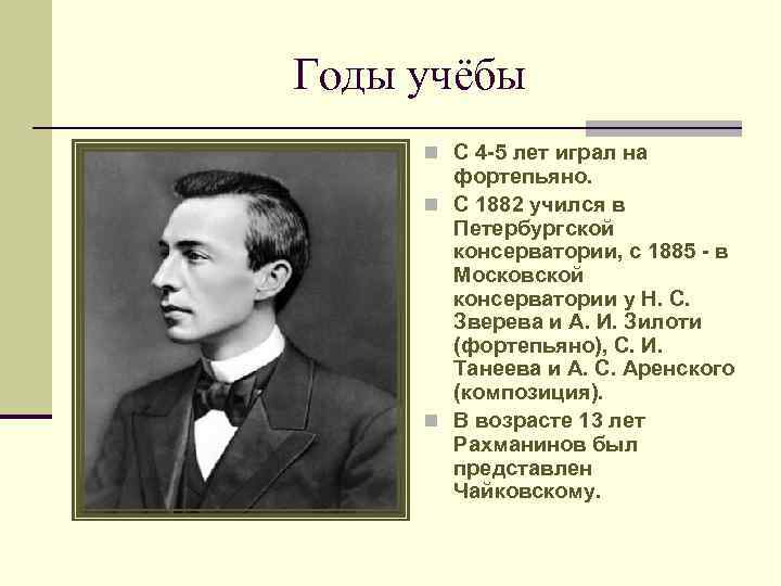 Годы учёбы n С 4 -5 лет играл на фортепьяно. n С 1882 учился