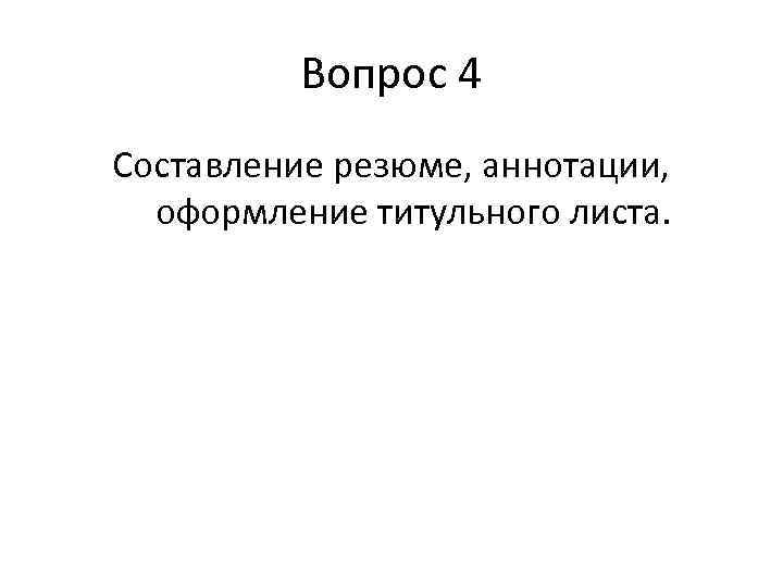 Вопрос 4 Составление резюме, аннотации, оформление титульного листа. 