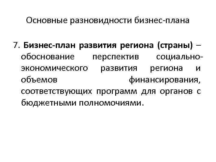 Основные разновидности бизнес-плана 7. Бизнес-план развития региона (страны) – обоснование перспектив социальноэкономического развития региона