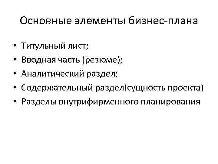 Основные элементы бизнес-плана • • • Титульный лист; Вводная часть (резюме); Аналитический раздел; Содержательный