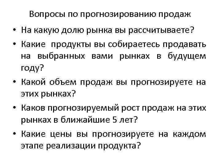 Вопросы по прогнозированию продаж • На какую долю рынка вы рассчитываете? • Какие продукты