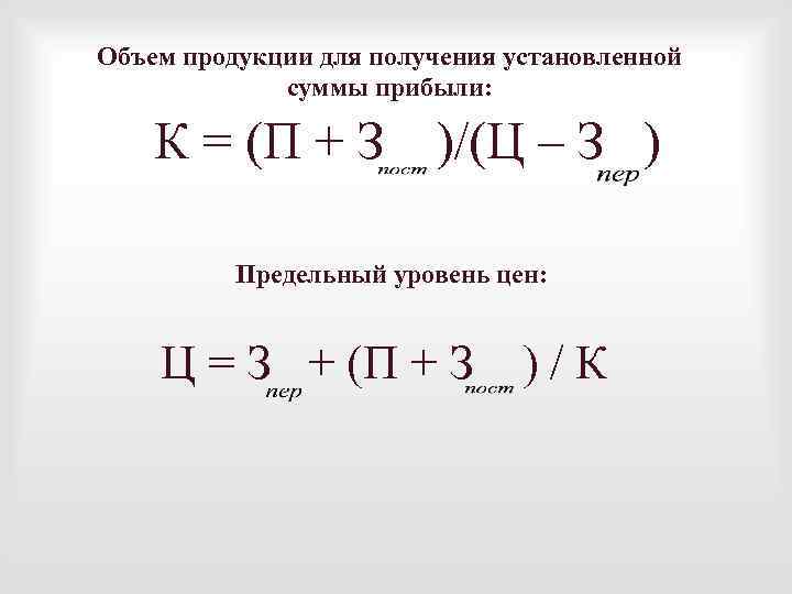 Объем продукции для получения установленной суммы прибыли: К = (П + З )/(Ц –