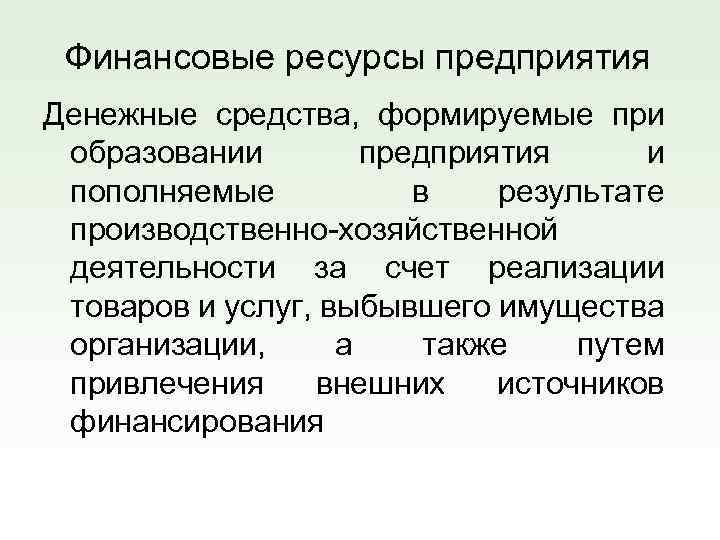 Финансовые ресурсы предприятия Денежные средства, формируемые при образовании предприятия и пополняемые в результате производственно-хозяйственной