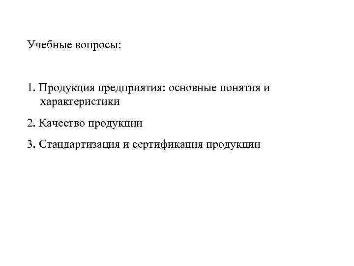 Учебные вопросы: 1. Продукция предприятия: основные понятия и характеристики 2. Качество продукции 3. Стандартизация