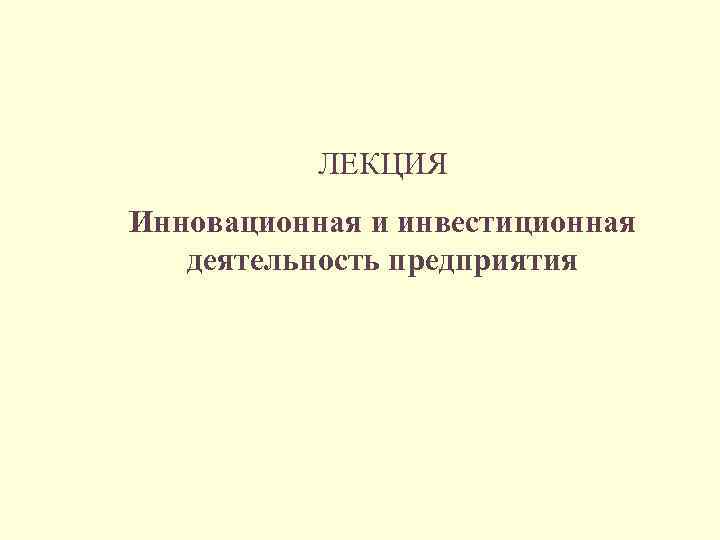 ЛЕКЦИЯ Инновационная и инвестиционная деятельность предприятия 