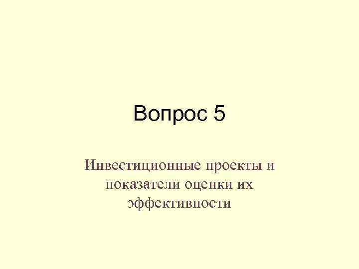 Вопрос 5 Инвестиционные проекты и показатели оценки их эффективности 