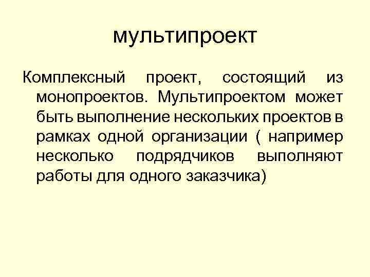 мультипроект Комплексный проект, состоящий из монопроектов. Мультипроектом может быть выполнение нескольких проектов в рамках