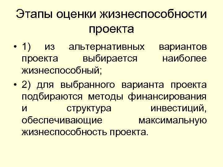 Этапы оценки жизнеспособности проекта • 1) из альтернативных вариантов проекта выбирается наиболее жизнеспособный; •