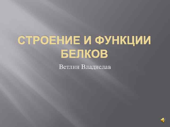 СТРОЕНИЕ И ФУНКЦИИ БЕЛКОВ Ветлин Владислав 